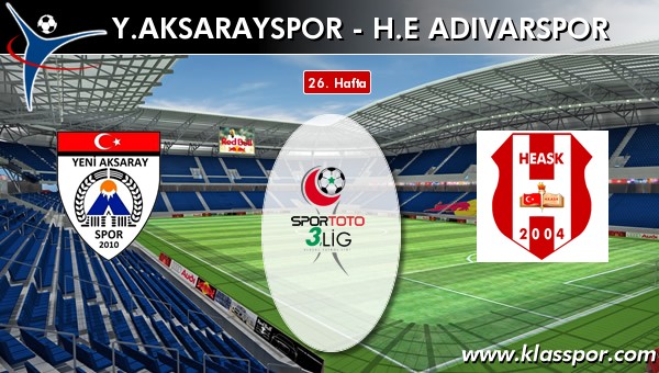Y. Aksarayspor - H.E. Adıvarspor maç kadroları belli oldu...