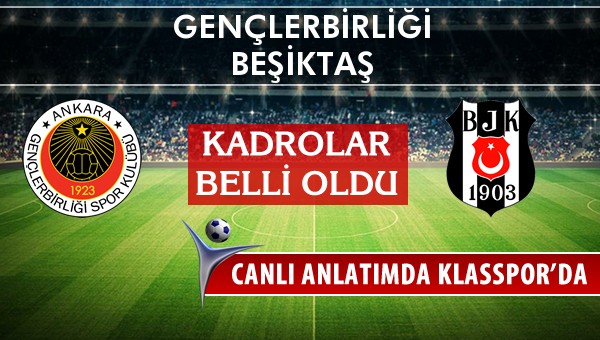 Gençlerbirliği - Beşiktaş sahaya hangi kadro ile çıkıyor?