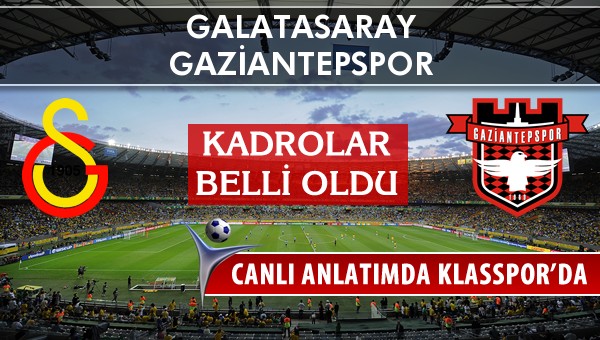 Galatasaray - Gaziantepspor maç kadroları belli oldu...