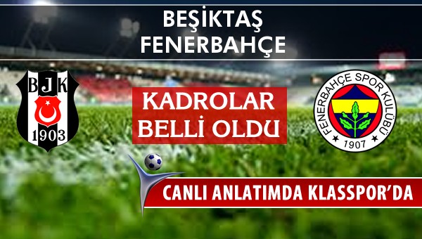 Beşiktaş - Fenerbahçe maç kadroları belli oldu...