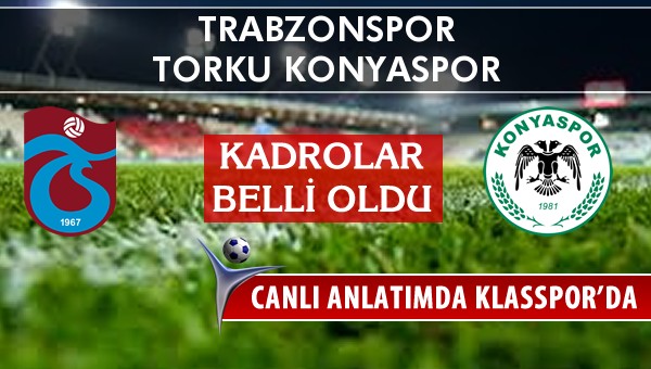 İşte Trabzonspor - Torku Konyaspor maçında ilk 11'ler