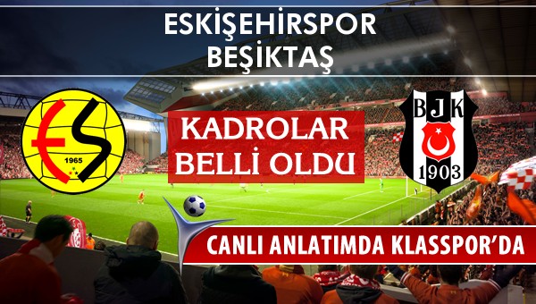 Eskişehirspor - Beşiktaş sahaya hangi kadro ile çıkıyor?