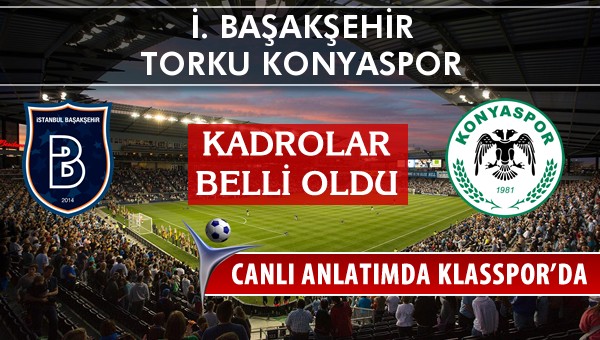 İ. Başakşehir - Torku Konyaspor maç kadroları belli oldu...