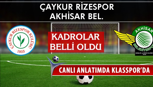 Çaykur Rizespor - Akhisar Bel. maç kadroları belli oldu...