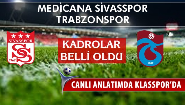 Medicana Sivasspor - Trabzonspor maç kadroları belli oldu...