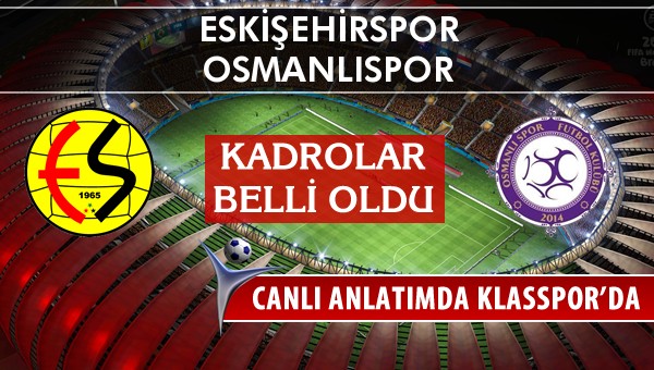 Eskişehirspor - Osmanlıspor maç kadroları belli oldu...
