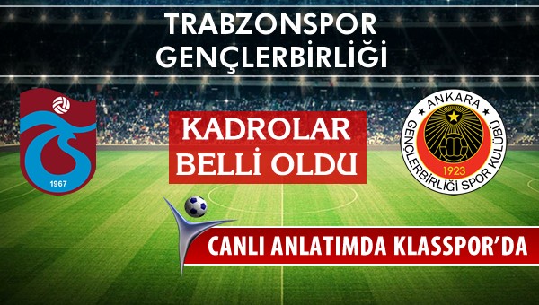 Trabzonspor - Gençlerbirliği sahaya hangi kadro ile çıkıyor?