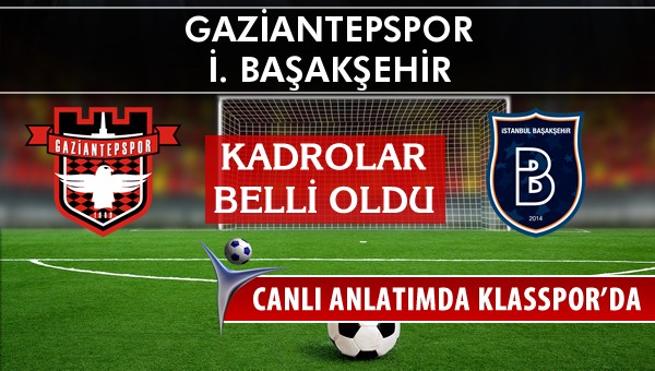 Gaziantepspor - İ. Başakşehir sahaya hangi kadro ile çıkıyor?