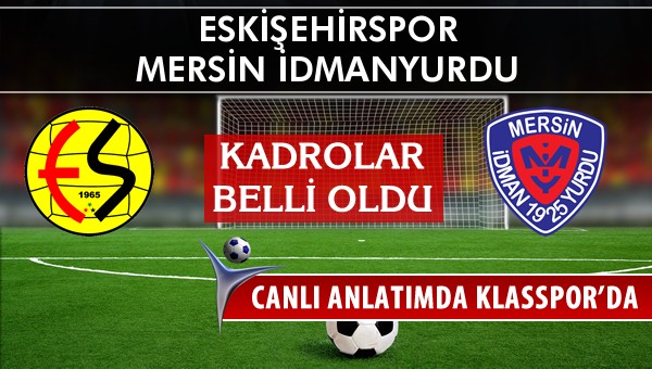 Eskişehirspor - Mersin İdmanyurdu sahaya hangi kadro ile çıkıyor?