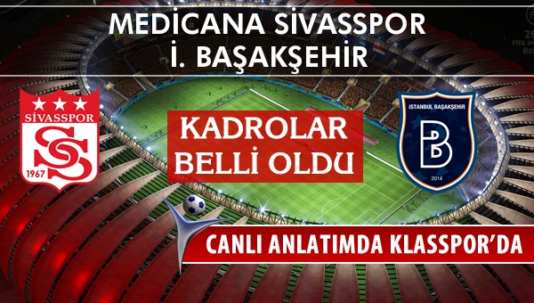 Medicana Sivasspor - İ. Başakşehir sahaya hangi kadro ile çıkıyor?