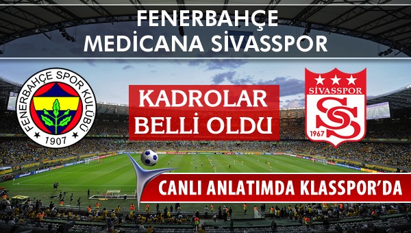 Fenerbahçe - Medicana Sivasspor sahaya hangi kadro ile çıkıyor?