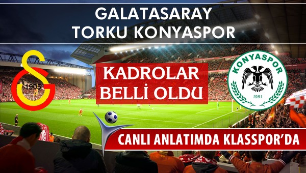 İşte Galatasaray - Torku Konyaspor maçında ilk 11'ler
