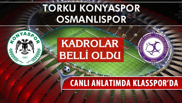 Torku Konyaspor - Osmanlıspor maç kadroları belli oldu...