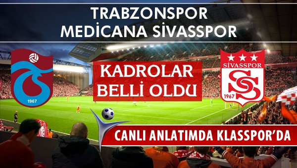 Trabzonspor - Medicana Sivasspor maç kadroları belli oldu...