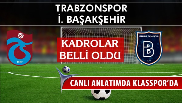 Trabzonspor - İ. Başakşehir maç kadroları belli oldu...