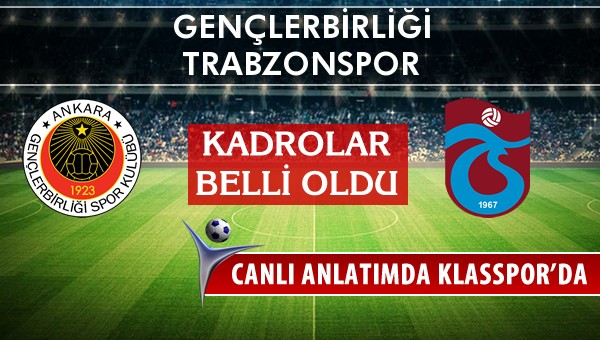 Gençlerbirliği - Trabzonspor sahaya hangi kadro ile çıkıyor?