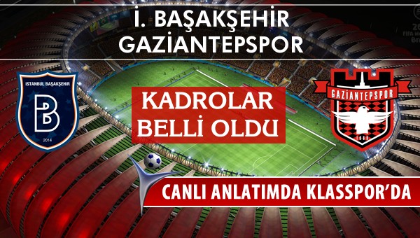 İ. Başakşehir - Gaziantepspor sahaya hangi kadro ile çıkıyor?