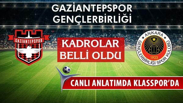 Gaziantepspor - Gençlerbirliği maç kadroları belli oldu...