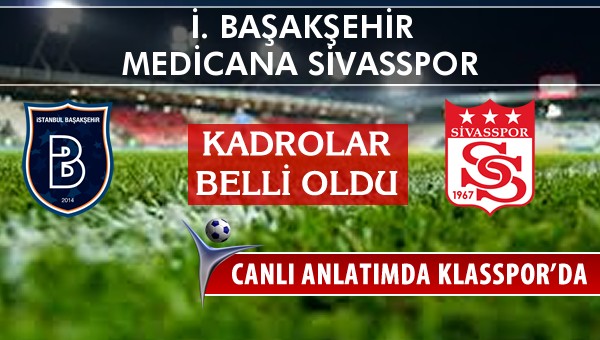 İ. Başakşehir - Medicana Sivasspor maç kadroları belli oldu...