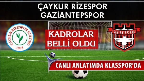 Çaykur Rizespor - Gaziantepspor maç kadroları belli oldu...