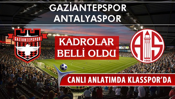 Gaziantepspor - Antalyaspor sahaya hangi kadro ile çıkıyor?