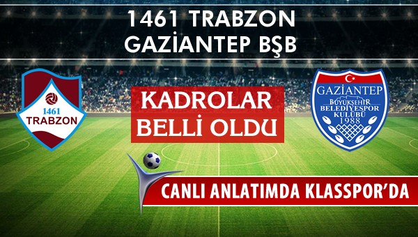 1461 Trabzon - Gaziantep BŞB sahaya hangi kadro ile çıkıyor?
