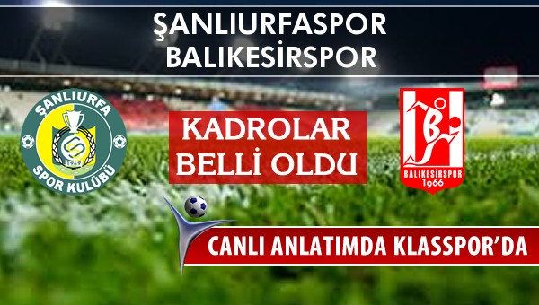 Şanlıurfaspor - Balıkesirspor maç kadroları belli oldu...