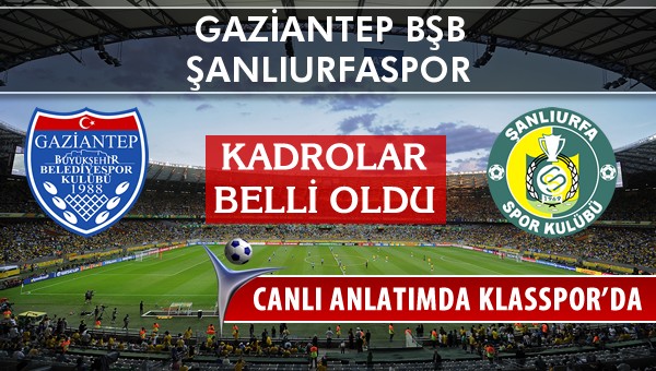 Gaziantep BŞB - Şanlıurfaspor sahaya hangi kadro ile çıkıyor?