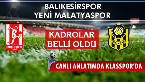 Balıkesirspor - Yeni Malatyaspor sahaya hangi kadro ile çıkıyor?