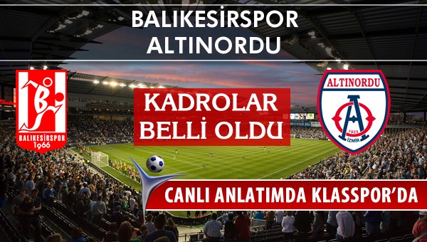 Balıkesirspor - Altınordu maç kadroları belli oldu...