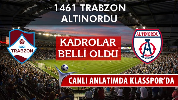 1461 Trabzon - Altınordu sahaya hangi kadro ile çıkıyor?