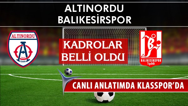 Altınordu - Balıkesirspor maç kadroları belli oldu...