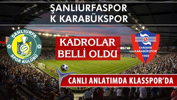 Şanlıurfaspor - K Karabükspor maç kadroları belli oldu...