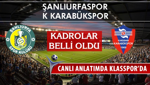 Şanlıurfaspor - K Karabükspor maç kadroları belli oldu...