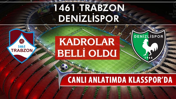 1461 Trabzon - Denizlispor sahaya hangi kadro ile çıkıyor?