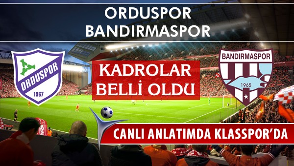 Orduspor - Bandırmaspor maç kadroları belli oldu...