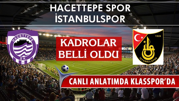 Hacettepe Spor - İstanbulspor sahaya hangi kadro ile çıkıyor?