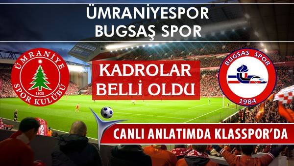 Ümraniyespor - Bugsaş Spor maç kadroları belli oldu...