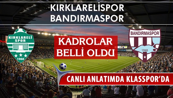 Kırklarelispor - Bandırmaspor sahaya hangi kadro ile çıkıyor?