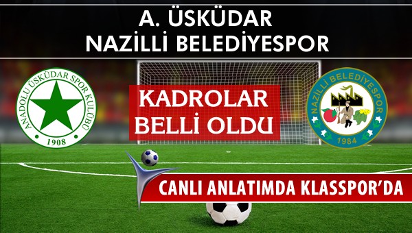 A. Üsküdar - Nazilli Belediyespor maç kadroları belli oldu...