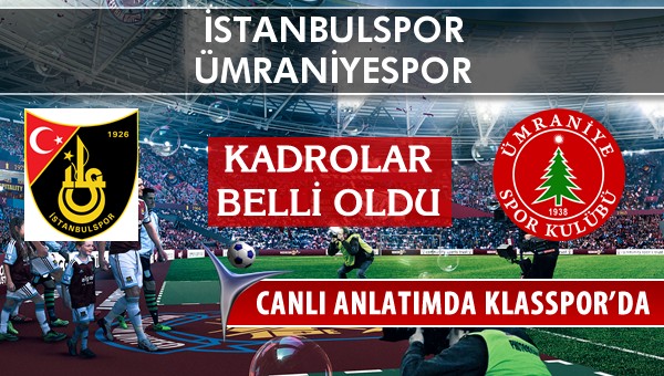 İstanbulspor - Ümraniyespor maç kadroları belli oldu...