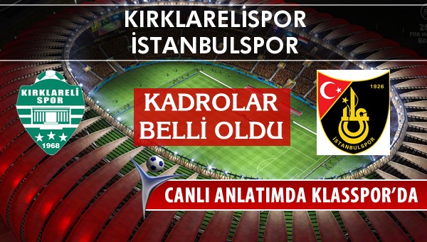 Kırklarelispor - İstanbulspor maç kadroları belli oldu...