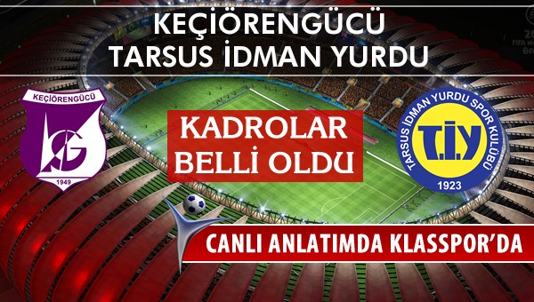 Keçiörengücü - Tarsus İdman Yurdu maç kadroları belli oldu...