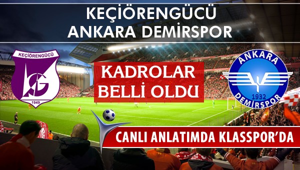 Keçiörengücü - Ankara Demirspor maç kadroları belli oldu...