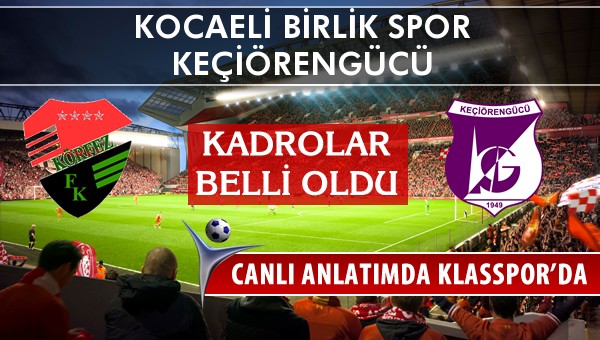Kocaeli Birlik Spor - Keçiörengücü maç kadroları belli oldu...