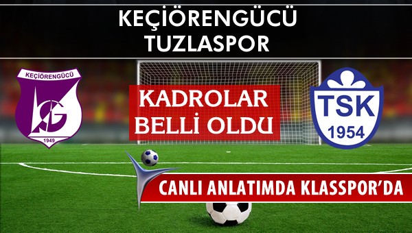 Keçiörengücü - Tuzlaspor maç kadroları belli oldu...