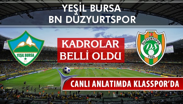 Yeşil Bursa - BN Düzyurtspor maç kadroları belli oldu...