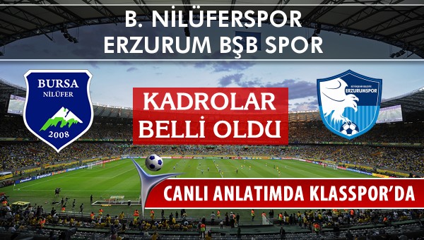 B. Nilüferspor - Erzurum Bşb Spor maç kadroları belli oldu...