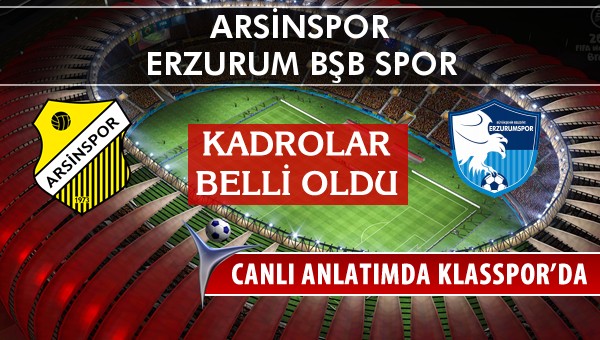 Arsinspor - Erzurum Bşb Spor maç kadroları belli oldu...