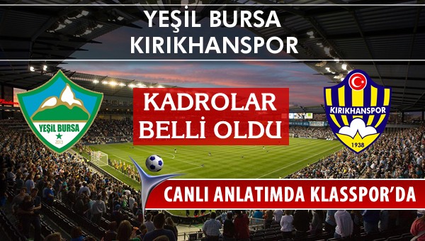 Yeşil Bursa - Kırıkhanspor sahaya hangi kadro ile çıkıyor?